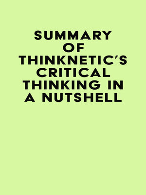 cover image of Summary of Thinknetic's Critical Thinking In a Nutshell